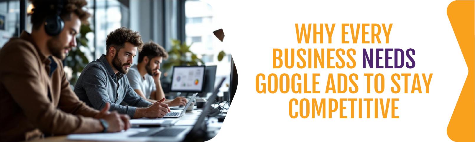 Why-Every-Business-Needs-Google-Ads-To-Stay-Competitive