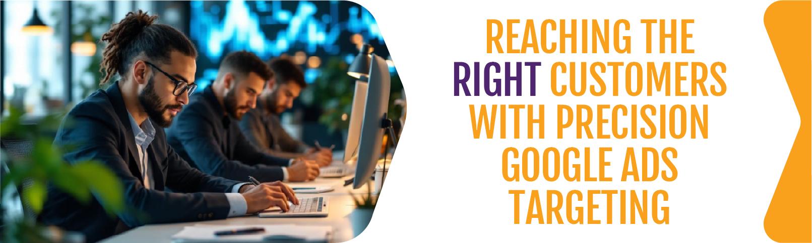 Reaching-the-Right-Customers-With-Precision-Google-Ads-Targeting